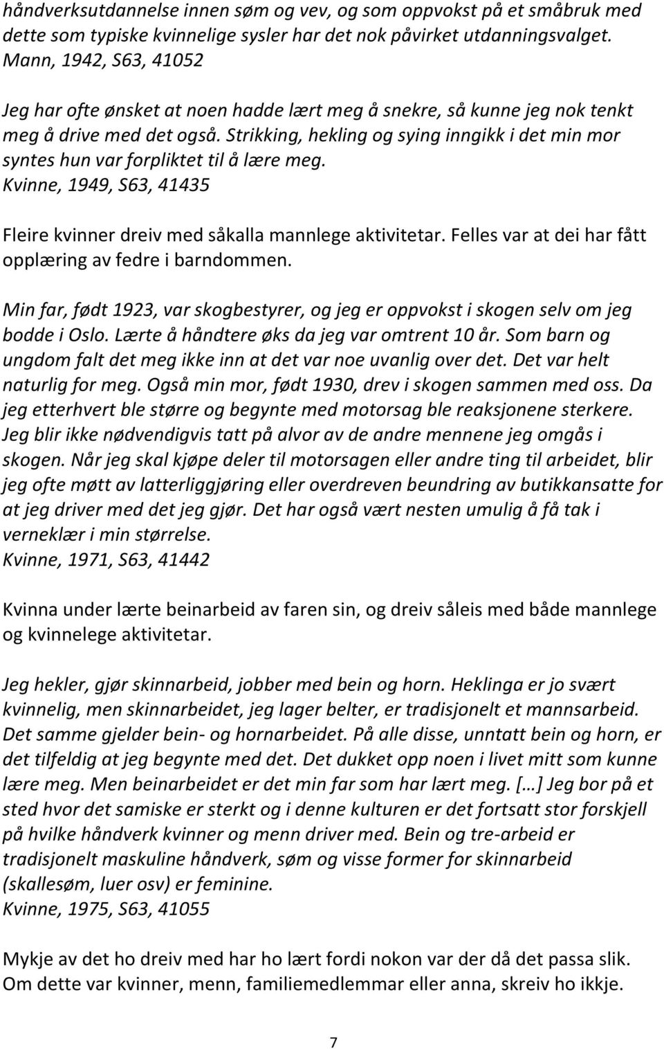 Strikking, hekling og sying inngikk i det min mor syntes hun var forpliktet til å lære meg. Kvinne, 1949, S63, 41435 Fleire kvinner dreiv med såkalla mannlege aktivitetar.