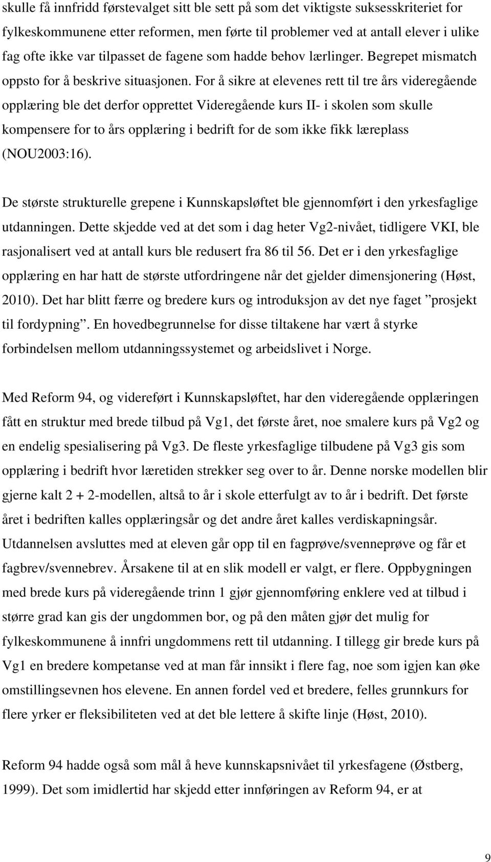 For å sikre at elevenes rett til tre års videregående opplæring ble det derfor opprettet Videregående kurs II- i skolen som skulle kompensere for to års opplæring i bedrift for de som ikke fikk