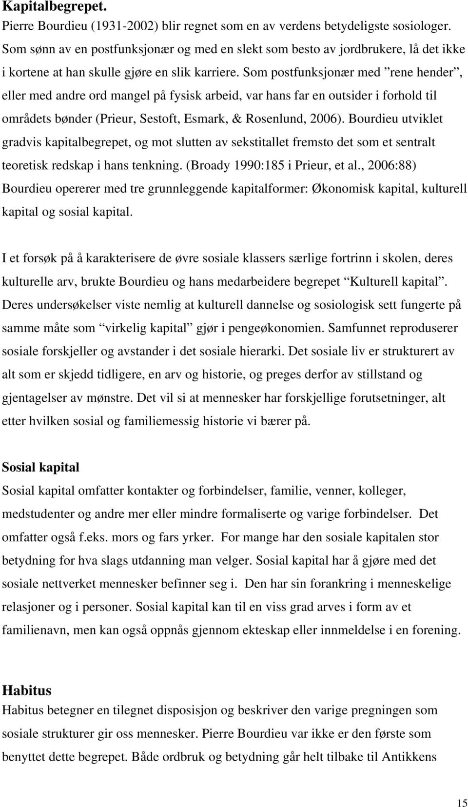 Som postfunksjonær med rene hender, eller med andre ord mangel på fysisk arbeid, var hans far en outsider i forhold til områdets bønder (Prieur, Sestoft, Esmark, & Rosenlund, 2006).