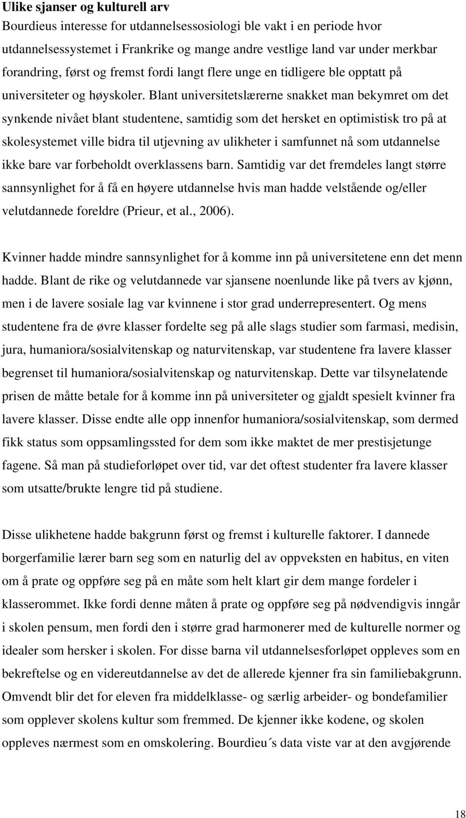 Blant universitetslærerne snakket man bekymret om det synkende nivået blant studentene, samtidig som det hersket en optimistisk tro på at skolesystemet ville bidra til utjevning av ulikheter i