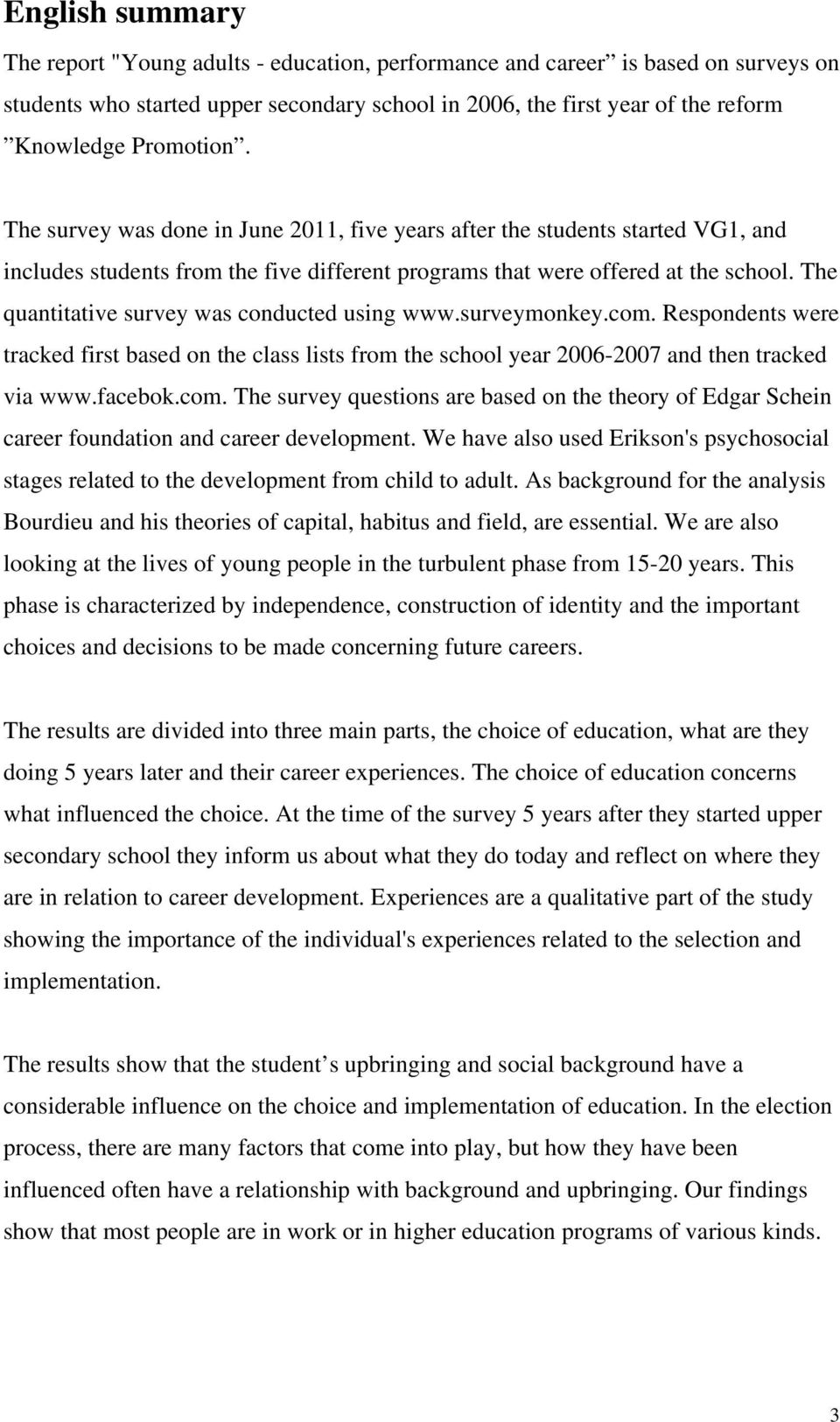 The quantitative survey was conducted using www.surveymonkey.com. Respondents were tracked first based on the class lists from the school year 2006-2007 and then tracked via www.facebok.com. The survey questions are based on the theory of Edgar Schein career foundation and career development.