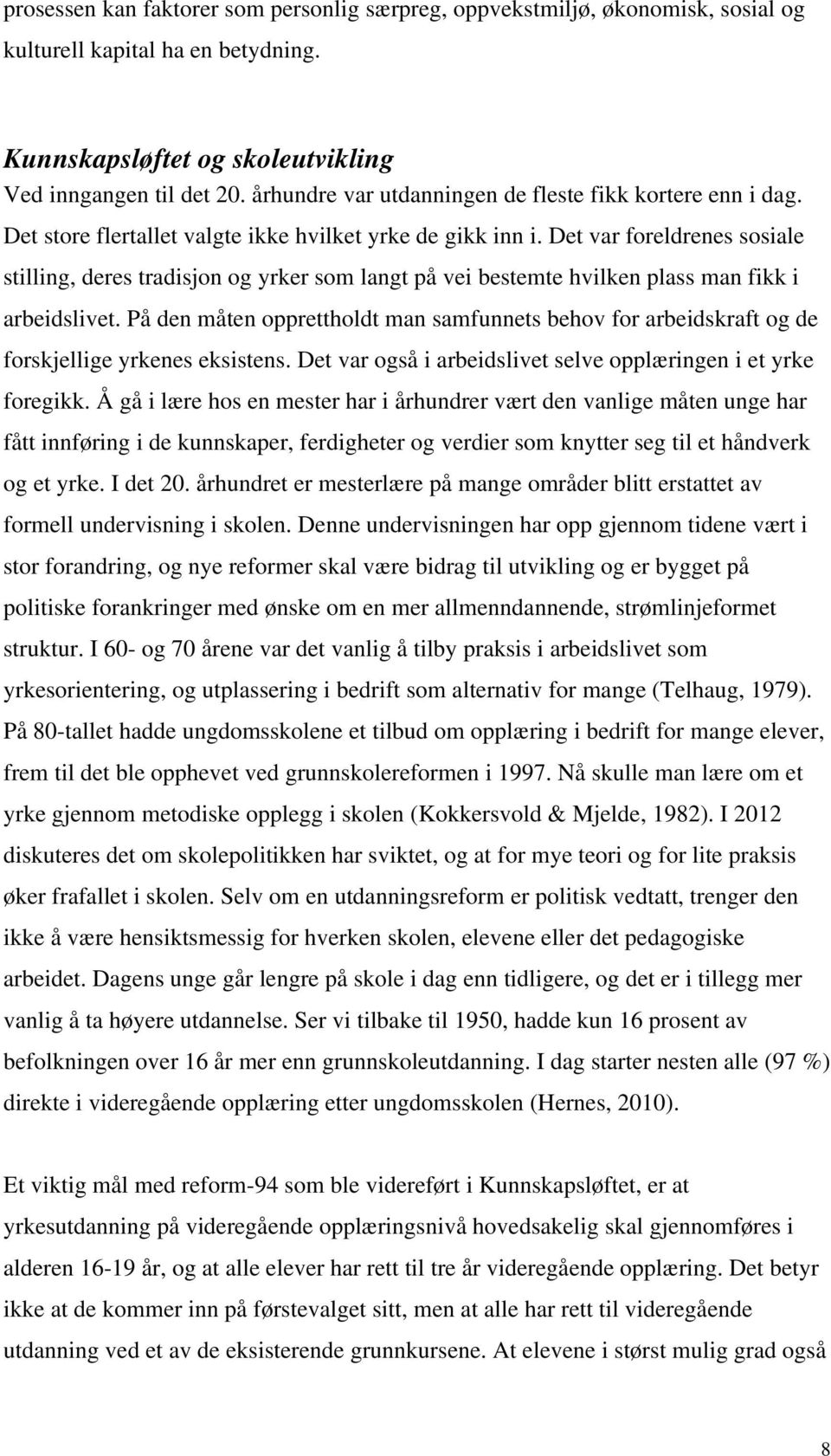 Det var foreldrenes sosiale stilling, deres tradisjon og yrker som langt på vei bestemte hvilken plass man fikk i arbeidslivet.