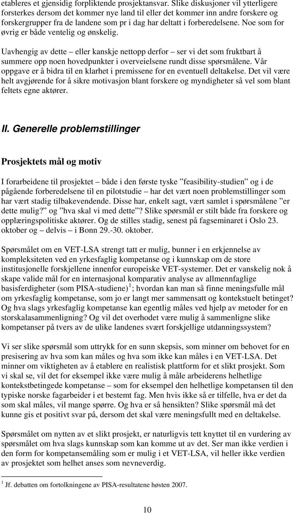 Noe som for øvrig er både ventelig og ønskelig. Uavhengig av dette eller kanskje nettopp derfor ser vi det som fruktbart å summere opp noen hovedpunkter i overveielsene rundt disse spørsmålene.