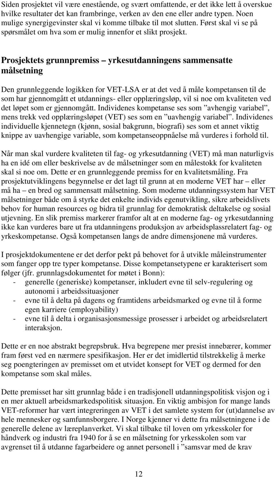 Prosjektets grunnpremiss yrkesutdanningens sammensatte målsetning Den grunnleggende logikken for VET-LSA er at det ved å måle kompetansen til de som har gjennomgått et utdannings- eller