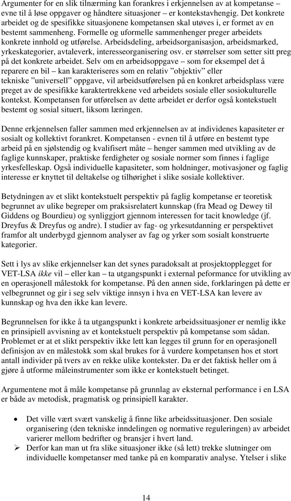 Arbeidsdeling, arbeidsorganisasjon, arbeidsmarked, yrkeskategorier, avtaleverk, interesseorganisering osv. er størrelser som setter sitt preg på det konkrete arbeidet.