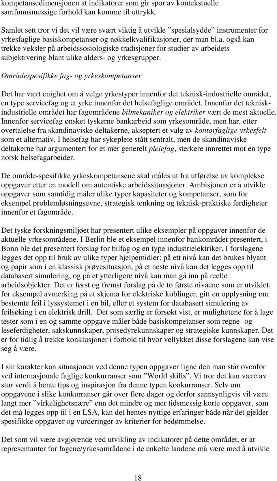 Områdespesifikke fag- og yrkeskompetanser Det har vært enighet om å velge yrkestyper innenfor det teknisk-industrielle området, en type servicefag og et yrke innenfor det helsefaglige området.