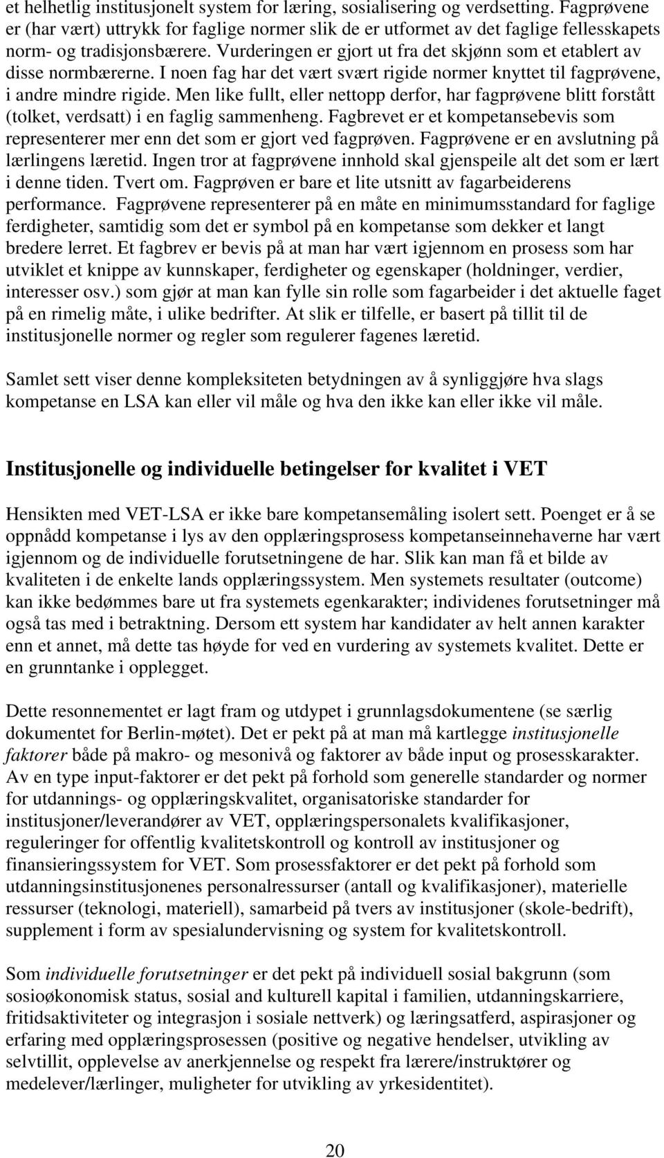 Vurderingen er gjort ut fra det skjønn som et etablert av disse normbærerne. I noen fag har det vært svært rigide normer knyttet til fagprøvene, i andre mindre rigide.