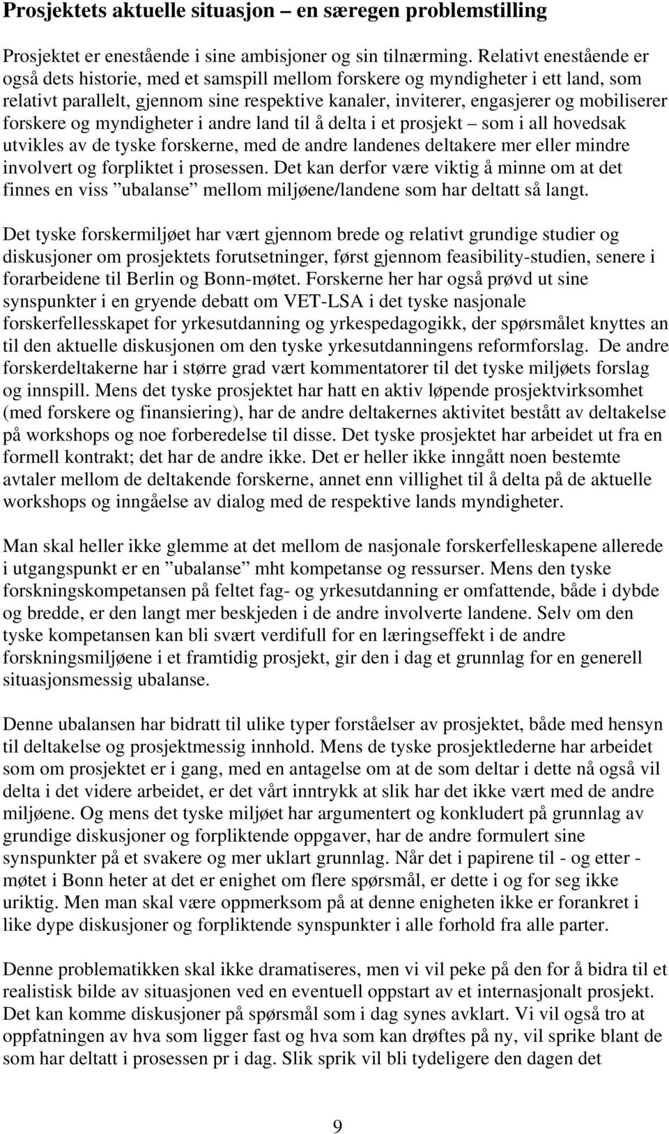 forskere og myndigheter i andre land til å delta i et prosjekt som i all hovedsak utvikles av de tyske forskerne, med de andre landenes deltakere mer eller mindre involvert og forpliktet i prosessen.