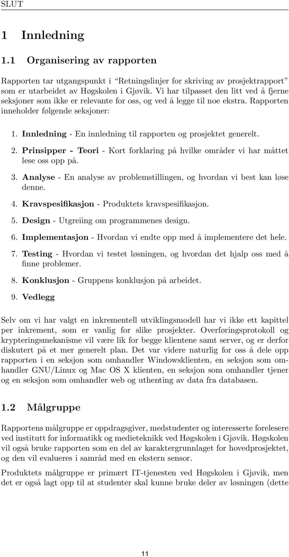 Innledning - En innledning til rapporten og prosjektet generelt. 2. Prinsipper - Teori - Kort forklaring på hvilke områder vi har måttet lese oss opp på. 3.