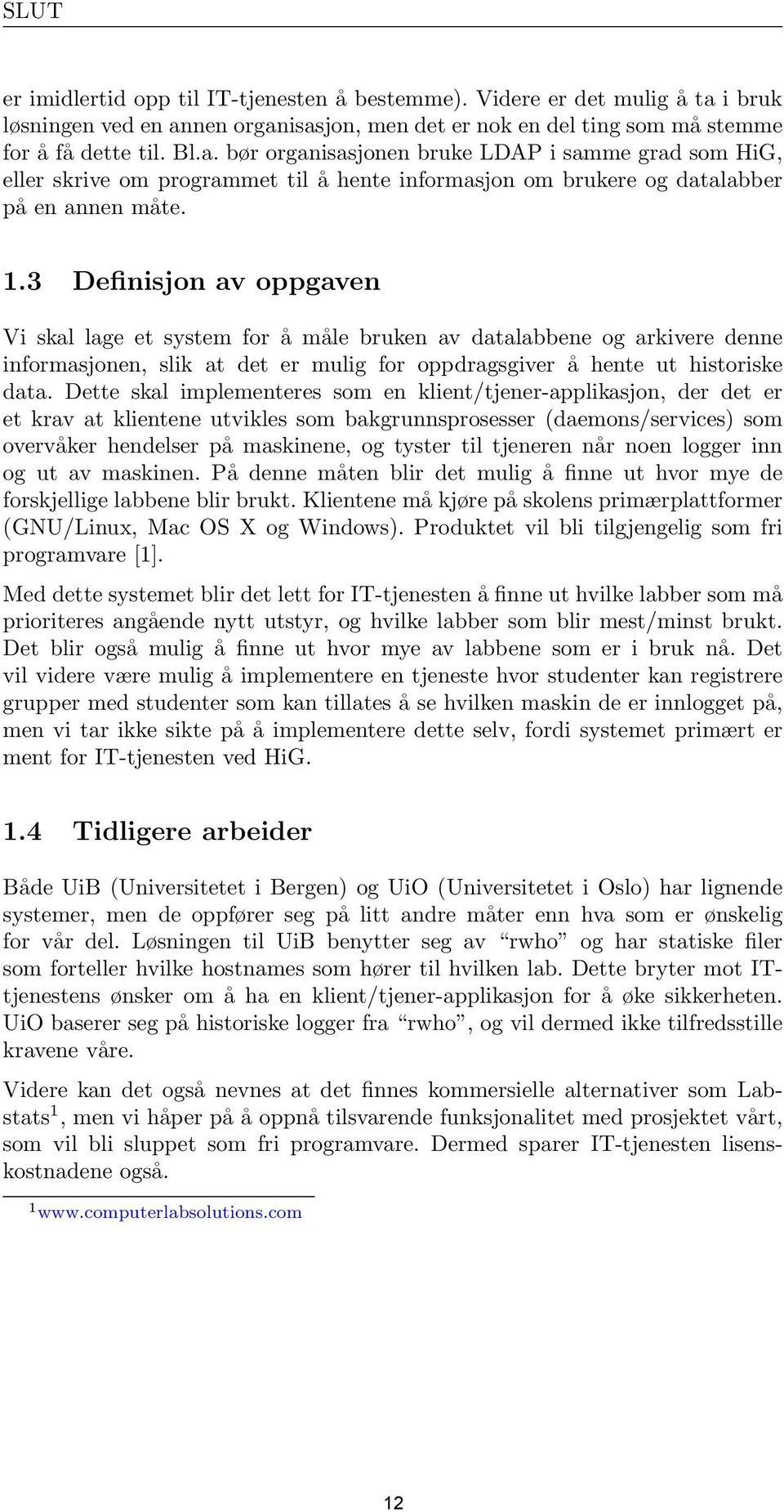 1.3 Definisjon av oppgaven Vi skal lage et system for å måle bruken av datalabbene og arkivere denne informasjonen, slik at det er mulig for oppdragsgiver å hente ut historiske data.