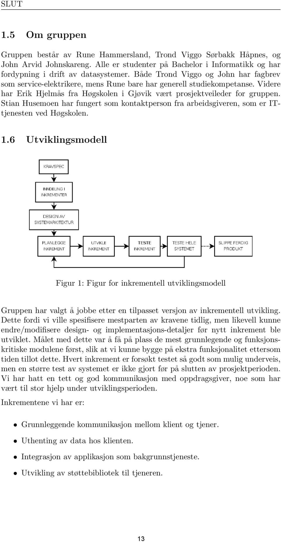 Stian Husemoen har fungert som kontaktperson fra arbeidsgiveren, som er ITtjenesten ved Høgskolen. 1.