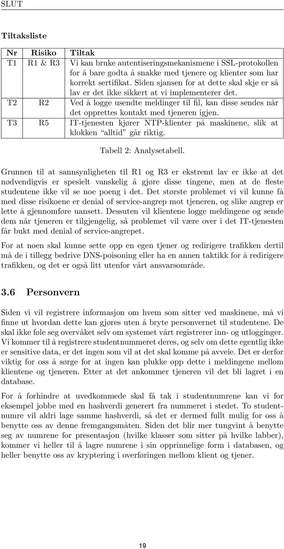 T3 R5 IT-tjenesten kjører NTP-klienter på maskinene, slik at klokken alltid går riktig. Tabell 2: Analysetabell.