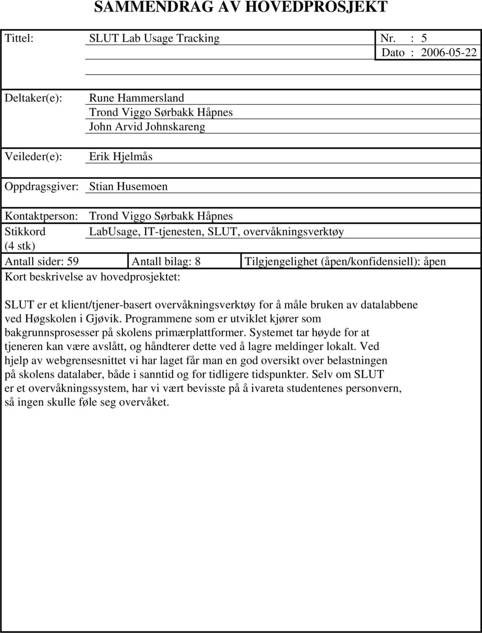 Stikkord LabUsage, IT-tjenesten, SLUT, overvåkningsverktøy (4 stk) Antall sider: 59 Antall bilag: 8 Tilgjengelighet (åpen/konfidensiell): åpen Kort beskrivelse av hovedprosjektet: SLUT er et