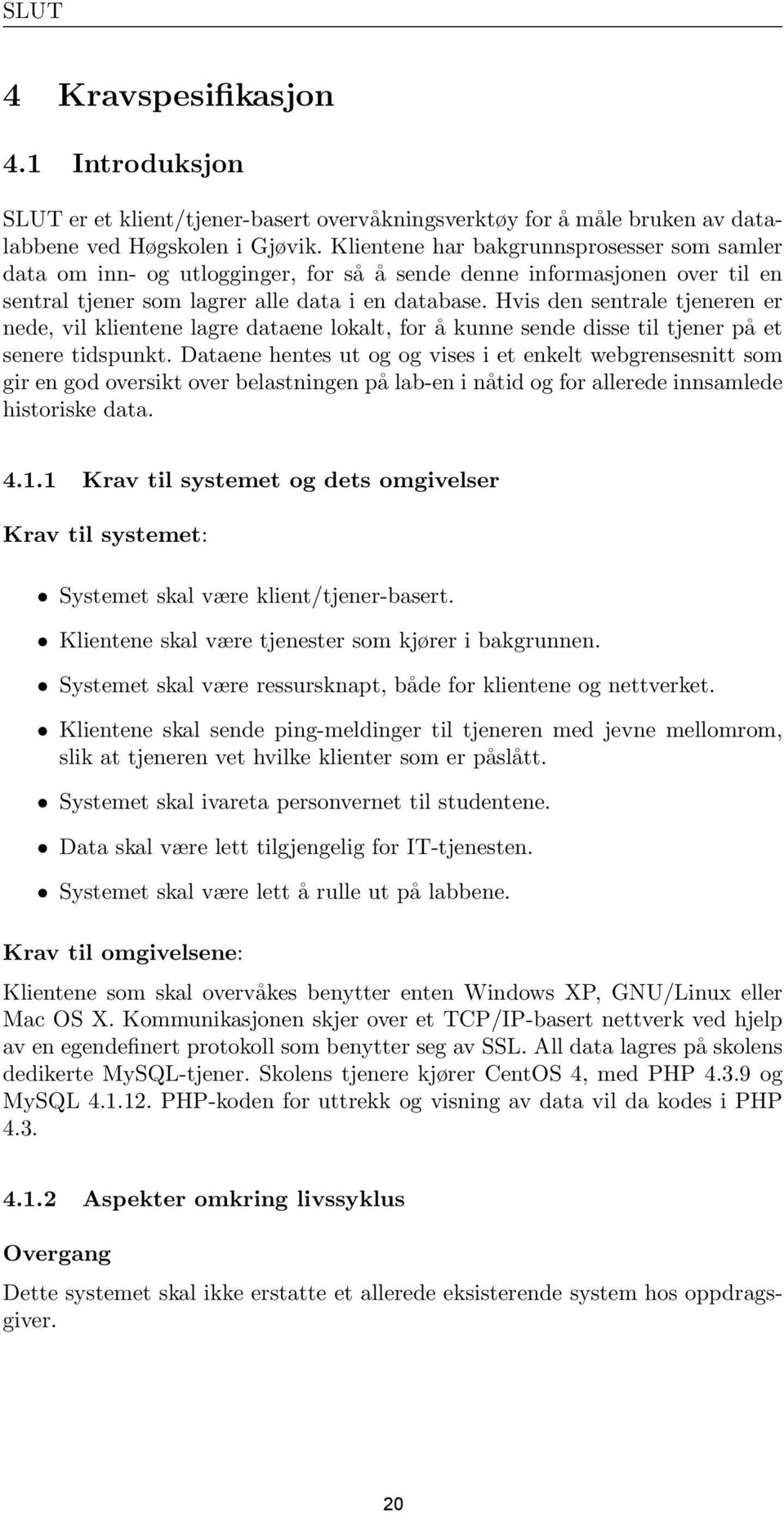 Hvis den sentrale tjeneren er nede, vil klientene lagre dataene lokalt, for å kunne sende disse til tjener på et senere tidspunkt.