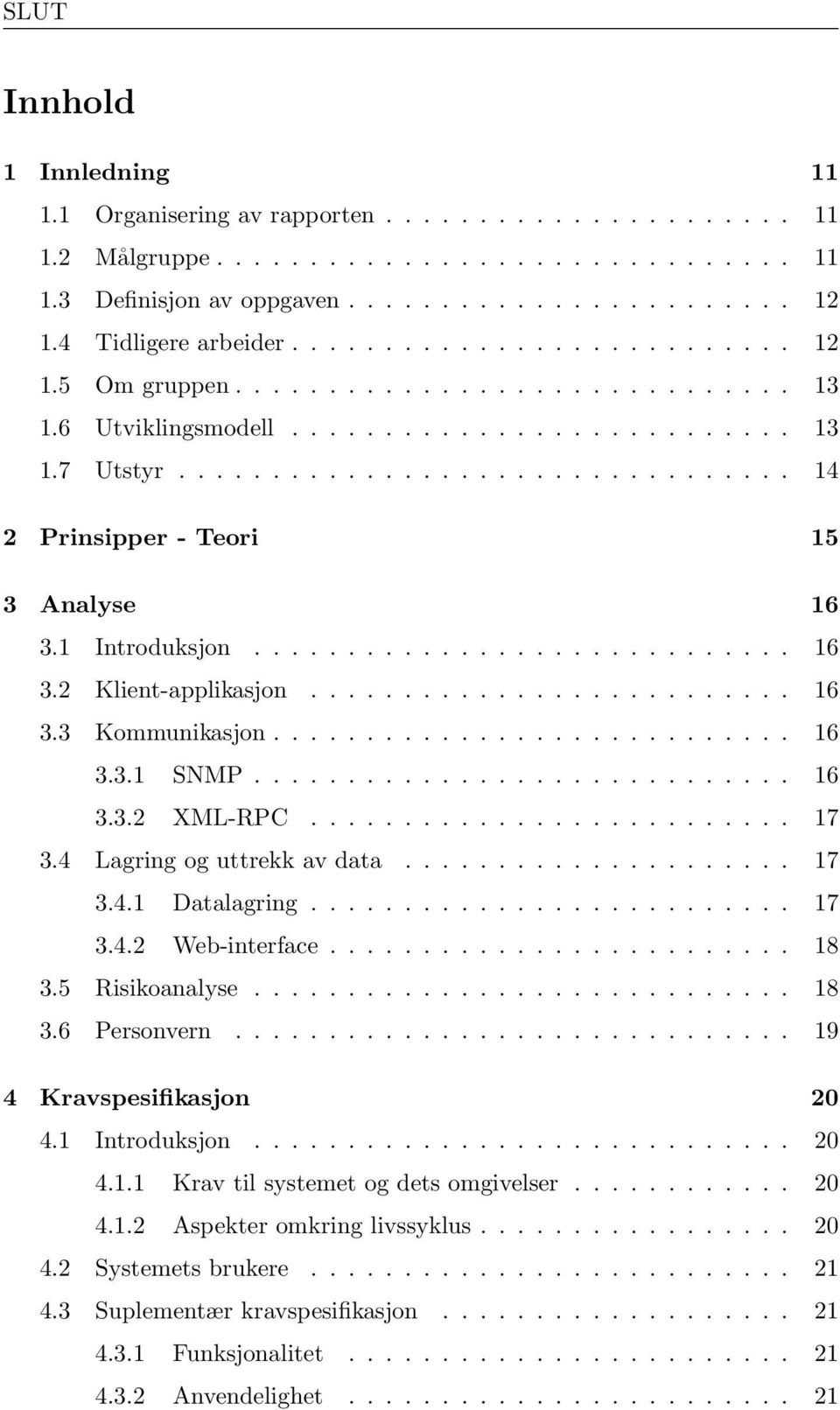 ................................ 14 2 Prinsipper - Teori 15 3 Analyse 16 3.1 Introduksjon............................. 16 3.2 Klient-applikasjon.......................... 16 3.3 Kommunikasjon............................ 16 3.3.1 SNMP.