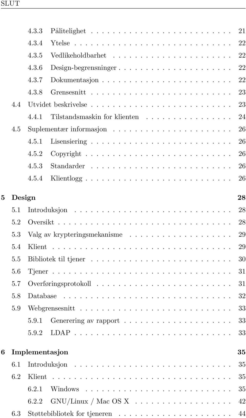 5 Suplementær informasjon...................... 26 4.5.1 Lisensiering.......................... 26 4.5.2 Copyright........................... 26 4.5.3 Standarder.......................... 26 4.5.4 Klientlogg.