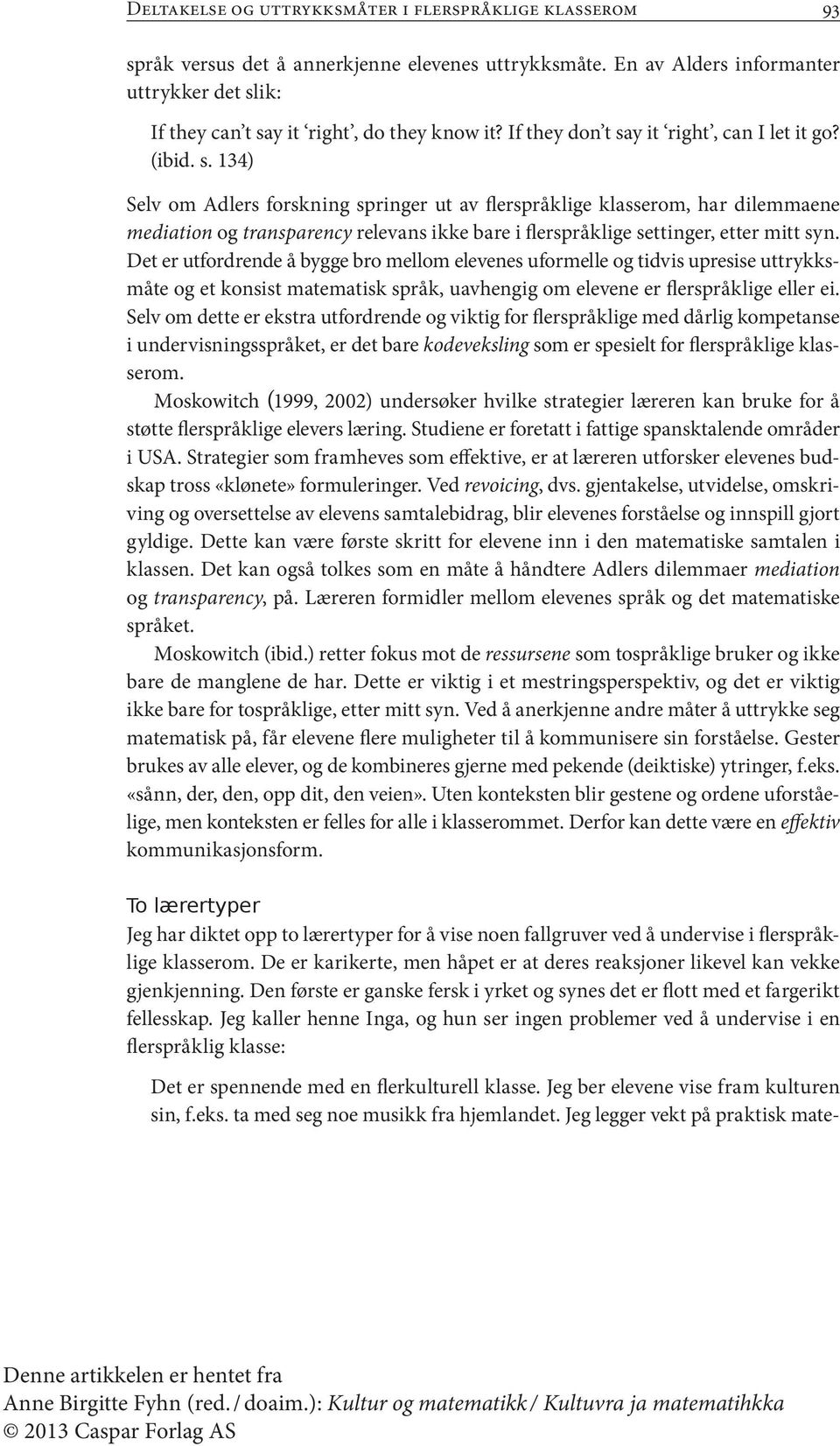 Det er utfordrende å bygge bro mellom elevenes uformelle og tidvis upresise uttrykksmåte og et konsist matematisk språk, uavhengig om elevene er flerspråklige eller ei.