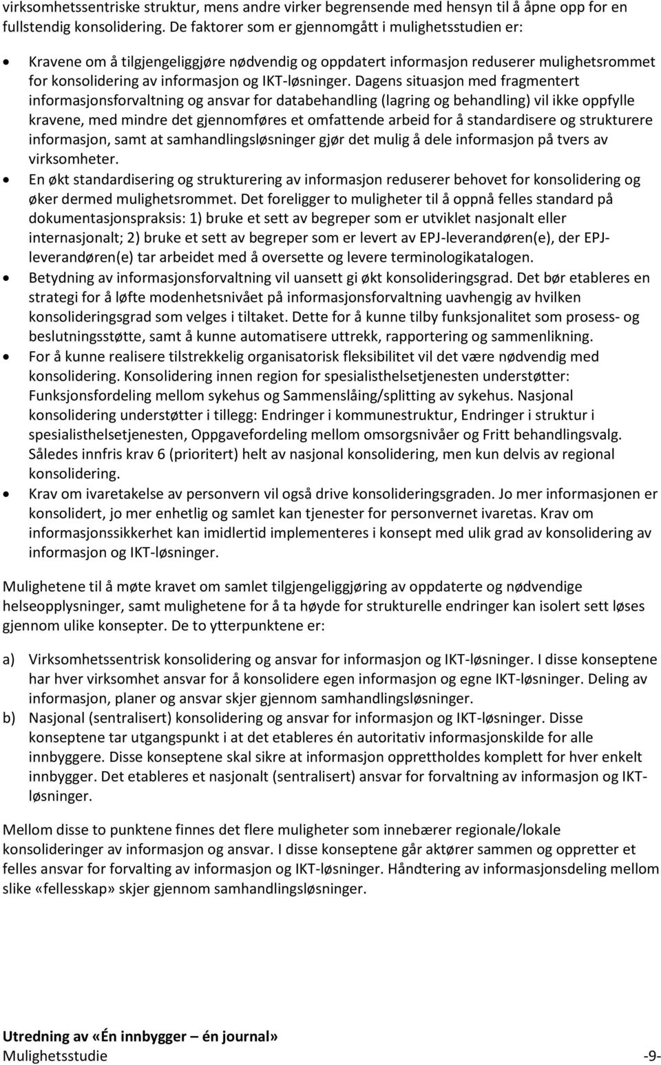 Dagens situasjon med fragmentert informasjonsforvaltning og ansvar for databehandling (lagring og behandling) vil ikke oppfylle kravene, med mindre det gjennomføres et omfattende arbeid for å