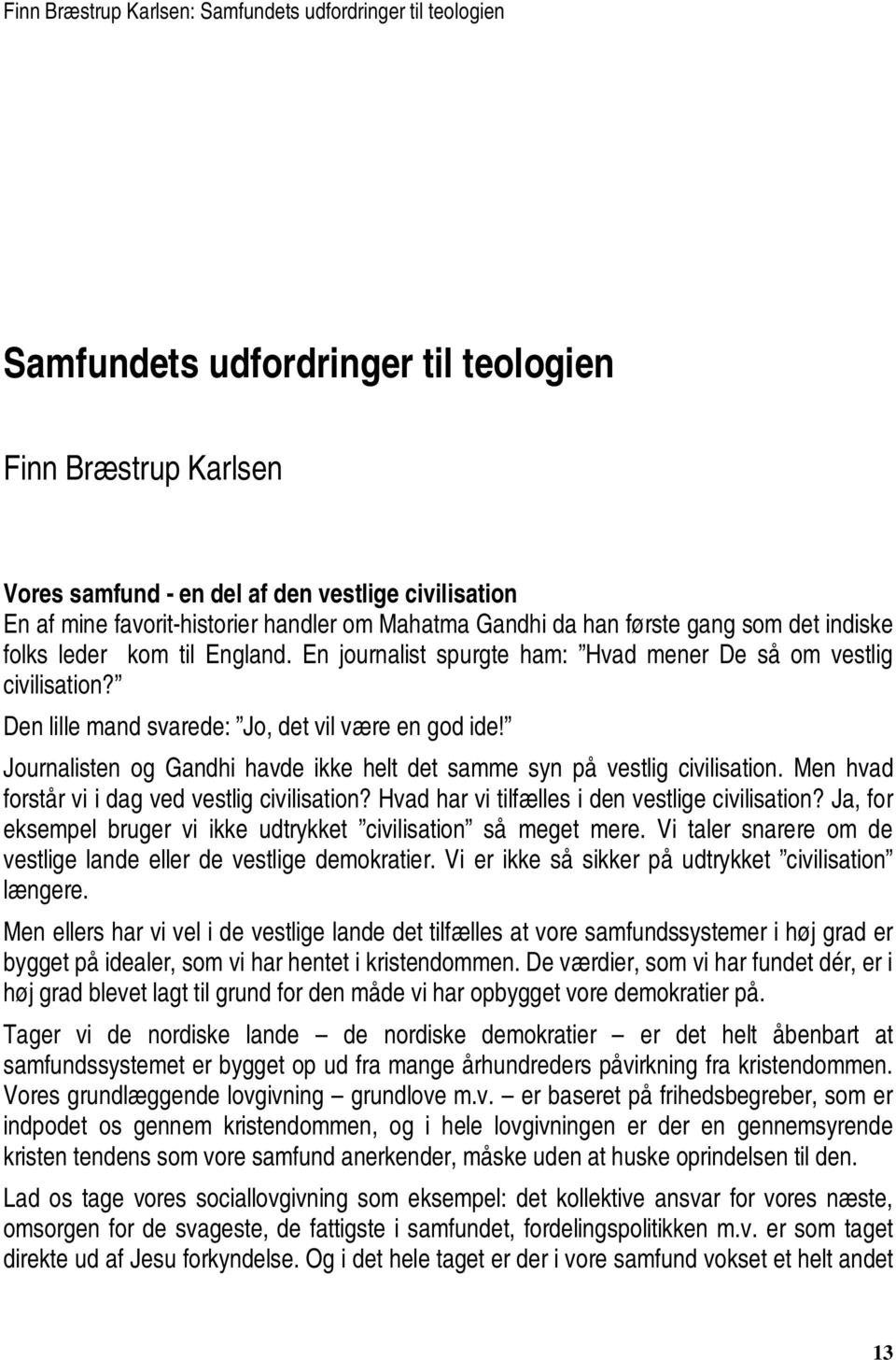 Den lille mand svarede: Jo, det vil være en god ide! Journalisten og Gandhi havde ikke helt det samme syn på vestlig civilisation. Men hvad forstår vi i dag ved vestlig civilisation?