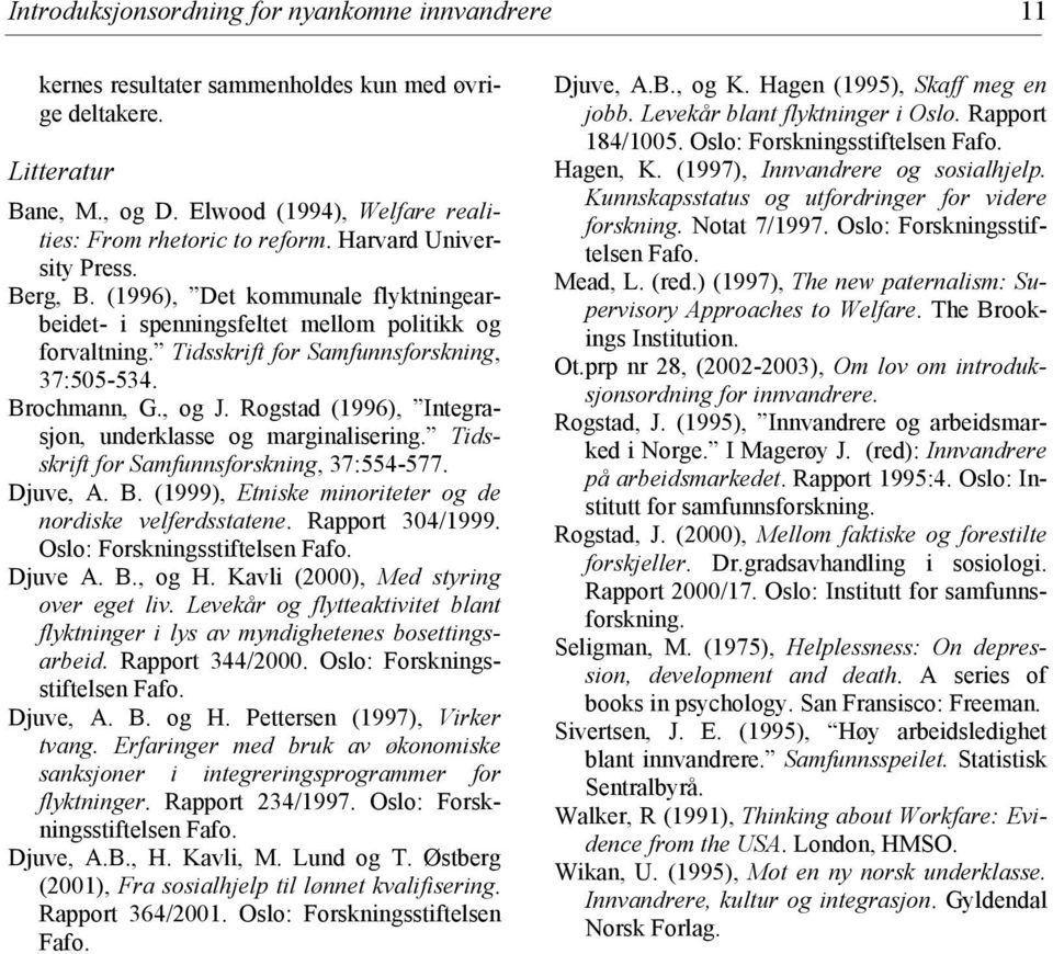 Rogstad (1996), Integrasjon, underklasse og marginalisering. Tidsskrift for Samfunnsforskning, 37:554-577. Djuve, A. B. (1999), Etniske minoriteter og de nordiske velferdsstatene. Rapport 304/1999.
