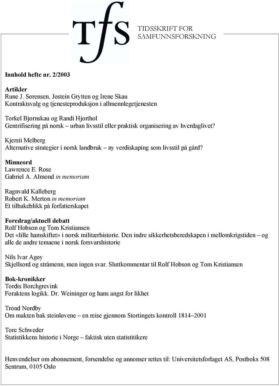 organisering av hverdaglivet? Kjersti Melberg Alternative strategier i norsk landbruk ny verdiskaping som livsstil på gård? Minneord Lawrence E. Rose Gabriel A.