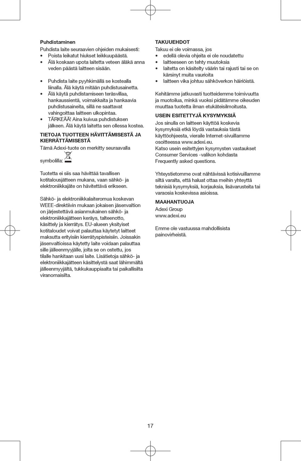 Älä käytä puhdistamiseen teräsvillaa, hankaussientä, voimakkaita ja hankaavia puhdistusaineita, sillä ne saattavat vahingoittaa laitteen ulkopintaa. TÄRKEÄÄ! Aina kuivua puhdistuksen jälkeen.