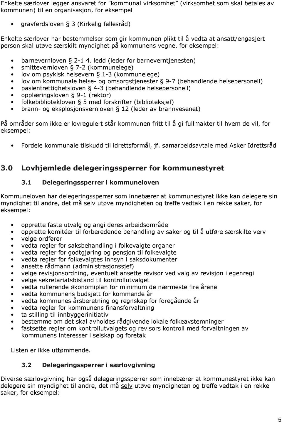 ledd (leder for barneverntjenesten) smittevernloven 7-2 (kommunelege) lov om psykisk helsevern 1-3 (kommunelege) lov om kommunale helse- og omsorgstjenester 9-7 (behandlende helsepersonell)