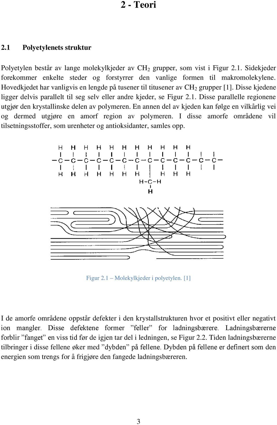 En annen del av kjeden kan følge en vilkårlig vei og dermed utgjøre en amorf region av polymeren. I disse amorfe områdene vil tilsetningsstoffer, som urenheter og antioksidanter, samles opp. Figur 2.