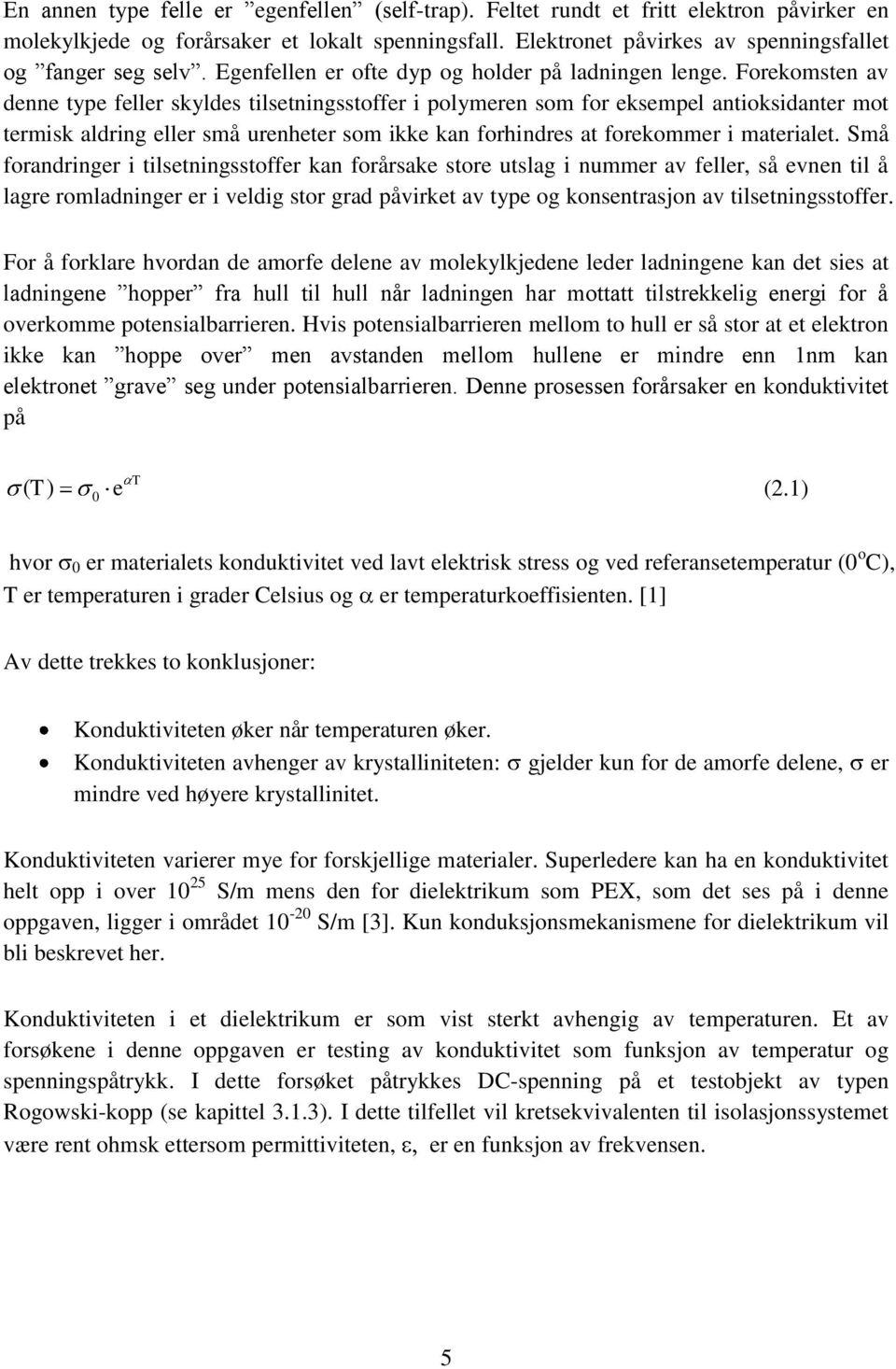 Forekomsten av denne type feller skyldes tilsetningsstoffer i polymeren som for eksempel antioksidanter mot termisk aldring eller små urenheter som ikke kan forhindres at forekommer i materialet.