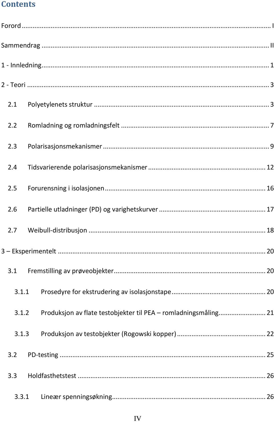 .. 17 2.7 Weibull-distribusjon... 18 3 Eksperimentelt... 20 3.1 Fremstilling av prøveobjekter... 20 3.1.1 Prosedyre for ekstrudering av isolasjonstape... 20 3.1.2 Produksjon av flate testobjekter til PEA romladningsmåling.