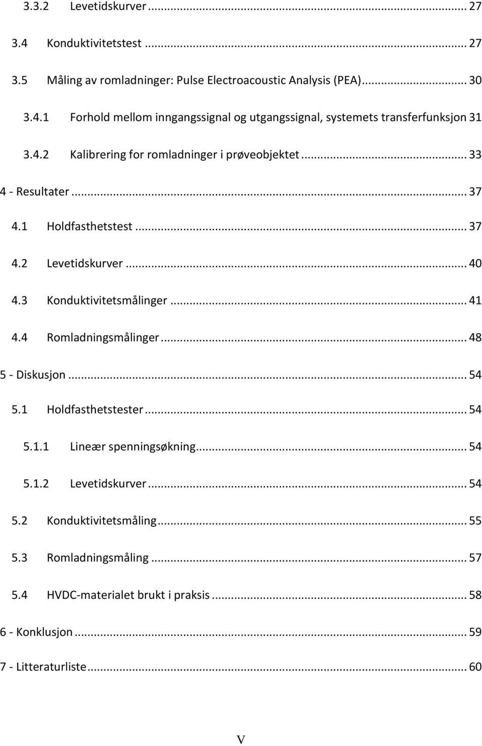 4 Romladningsmålinger... 48 5 - Diskusjon... 54 5.1 Holdfasthetstester... 54 5.1.1 Lineær spenningsøkning... 54 5.1.2 Levetidskurver... 54 5.2 Konduktivitetsmåling.