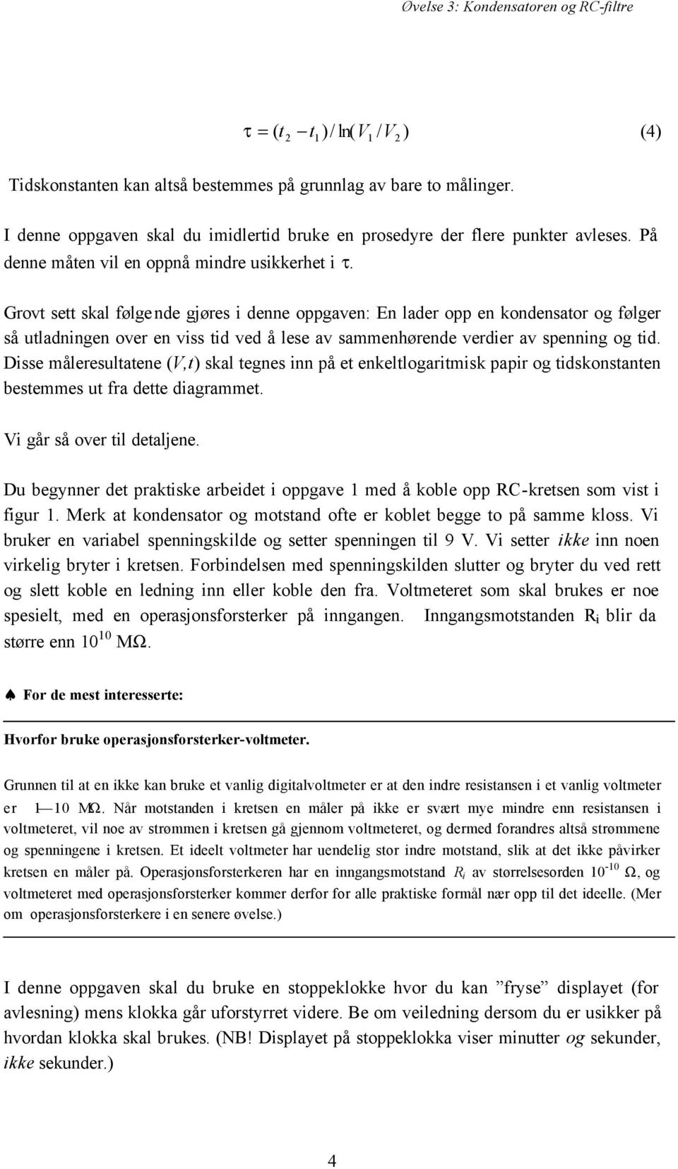 Grovt sett skal følgende gjøres i denne oppgaven: En lader opp en kondensator og følger så utladningen over en viss tid ved å lese av sammenhørende verdier av spenning og tid.