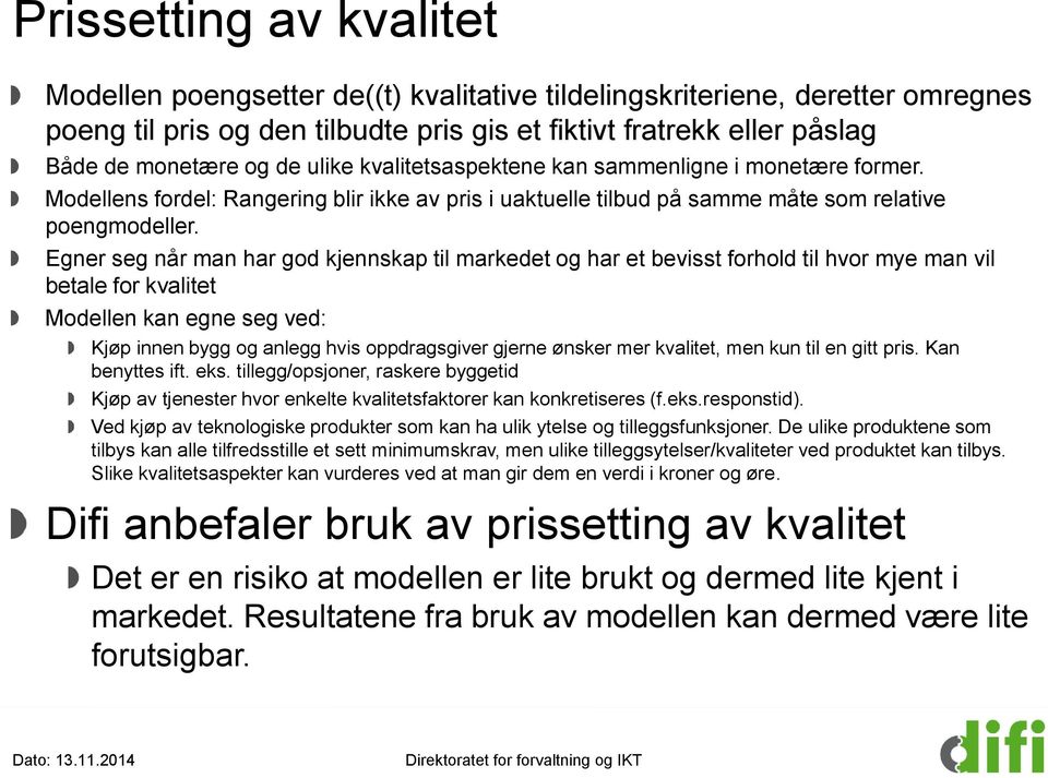 Egner seg når man har god kjennskap til markedet og har et bevisst forhold til hvor mye man vil betale for kvalitet Modellen kan egne seg ved: Kjøp innen bygg og anlegg hvis oppdragsgiver gjerne