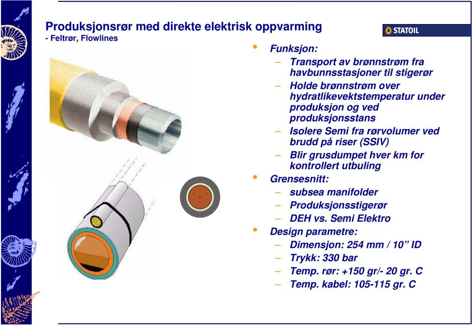 brudd på riser (SSIV) Blir grusdumpet hver km for kontrollert utbuling Grensesnitt: subsea manifolder Produksjonsstigerør DEH vs.