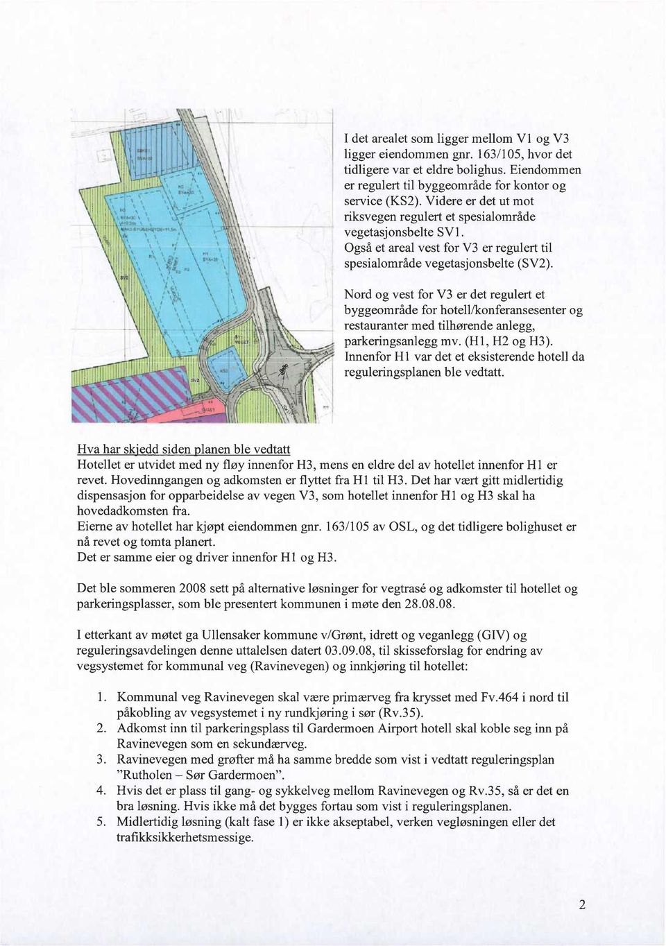 Nord og vest for V3 er det regulert et byggeområde for hotell/konferansesenter og restauranter med tilhørende anlegg, parkeringsanlegg mv. (H1, H2 og H3).