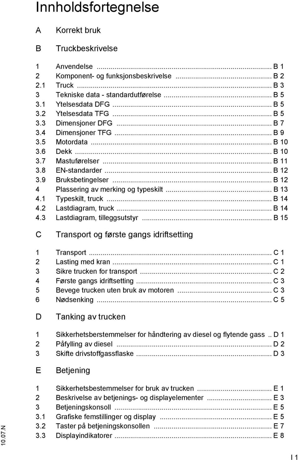 .. B 12 4 Plassering av merking og typeskilt... B 13 4.1 Typeskilt, truck... B 14 4.2 Lastdiagram, truck... B 14 4.3 Lastdiagram, tilleggsutstyr.