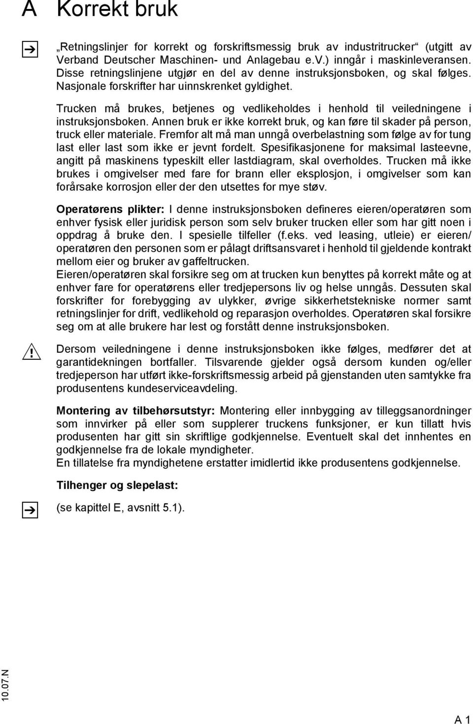 Trucken må brukes, betjenes og vedlikeholdes i henhold til veiledningene i instruksjonsboken. Annen bruk er ikke korrekt bruk, og kan føre til skader på person, truck eller materiale.