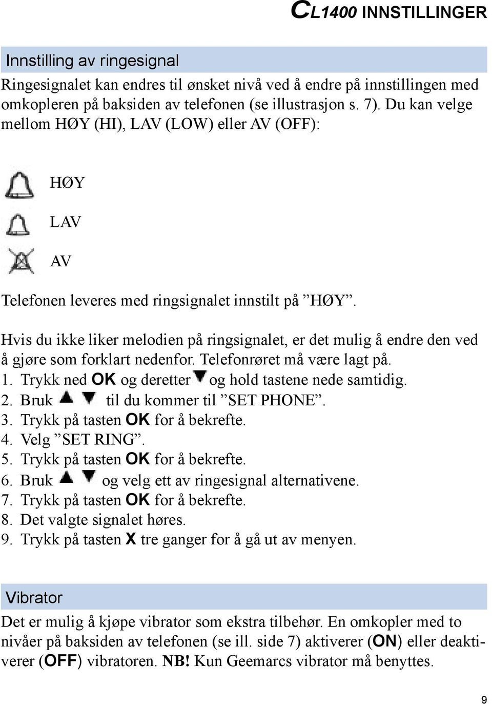 Hvis du ikke liker melodien på ringsignalet, er det mulig å endre den ved å gjøre som forklart nedenfor. Telefonrøret må være lagt på. 1. Trykk ned OK og deretter og hold tastene nede samtidig. 2.