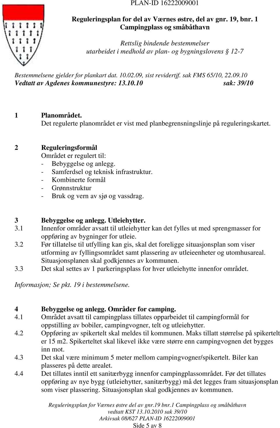 09.10 Vedtatt av Agdenes kommunestyre: 13.10.10 sak: 39/10 1 Planområdet. Det regulerte planområdet er vist med planbegrensningslinje på reguleringskartet.