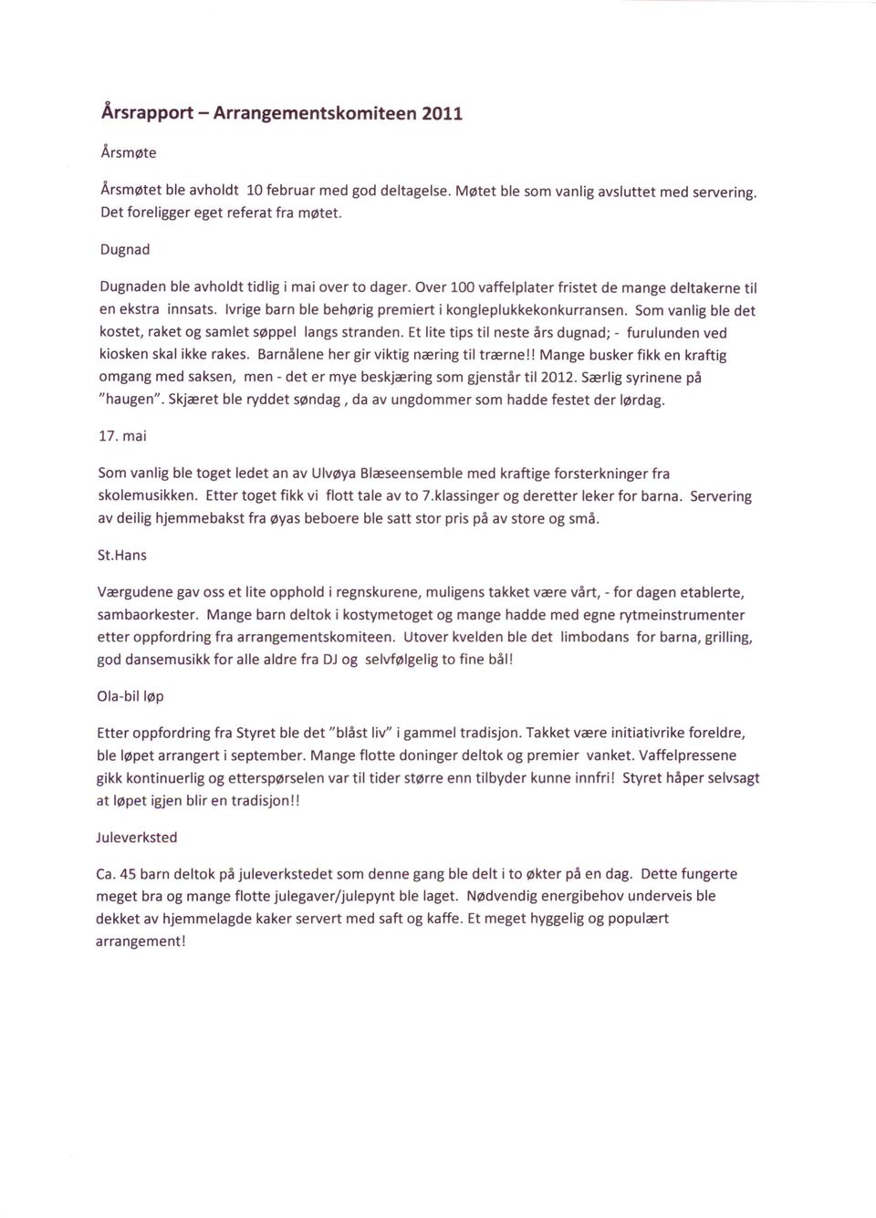 Som vanlig ble det kostet, raket og samlet søppel langs stranden. Et lite tips til neste års dugnad; - furulunden ved kiosken skal ikke rakes. Barnålene her gir viktig næring til trærne!