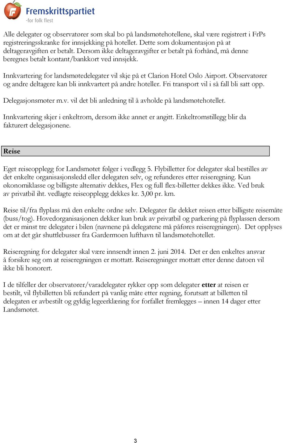 Innkvartering for landsmøtedelegater vil skje på et Clarion Hotel Oslo Airport. Observatører og andre deltagere kan bli innkvartert på andre hoteller. Fri transport vil i så fall bli satt opp.