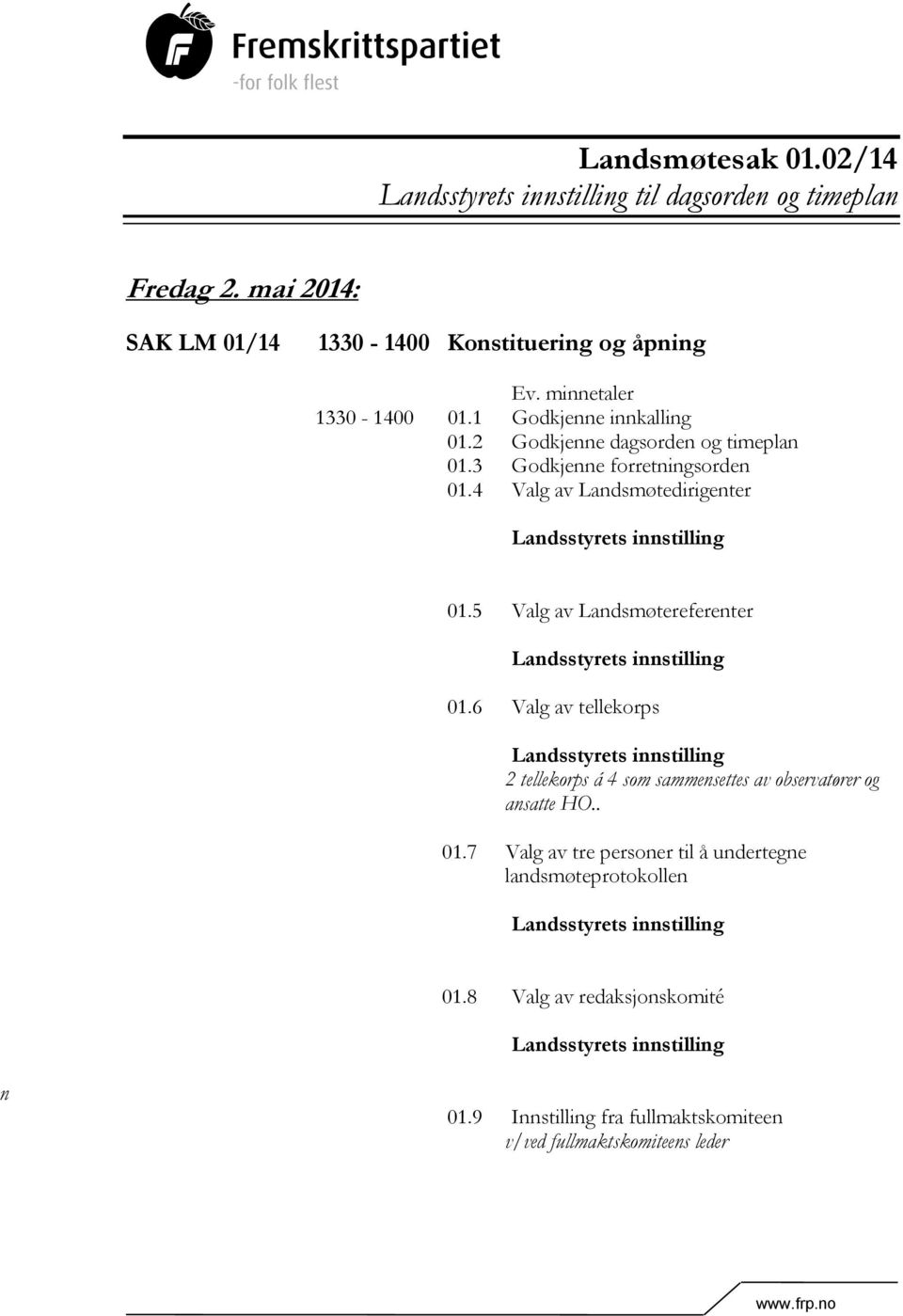 5 Valg av Landsmøtereferenter Landsstyrets innstilling 01.6 Valg av tellekorps Landsstyrets innstilling 2 tellekorps á 4 som sammensettes av observatører og ansatte HO.. 01.7 Valg av tre personer til å undertegne landsmøteprotokollen Landsstyrets innstilling 01.