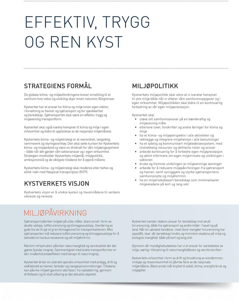 Sjøtransporten skal være en effektiv, trygg og miljøvennlig transportform. også ivareta hensynet til klima og miljø i egen virksomhet og bidra til oppfyllelse av de nasjonale miljømålene.