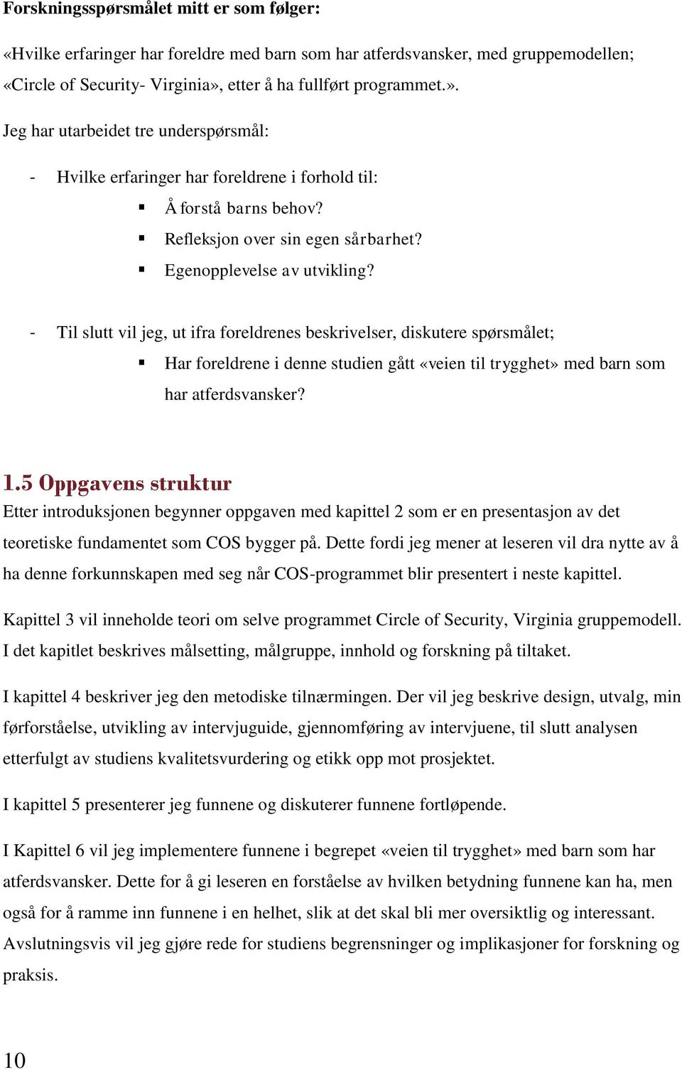 Egenopplevelse av utvikling? - Til slutt vil jeg, ut ifra foreldrenes beskrivelser, diskutere spørsmålet; Har foreldrene i denne studien gått «veien til trygghet» med barn som har atferdsvansker? 1.