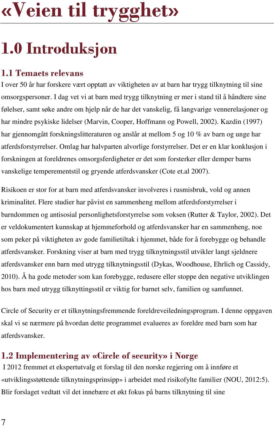 lidelser (Marvin, Cooper, Hoffmann og Powell, 2002). Kazdin (1997) har gjennomgått forskningslitteraturen og anslår at mellom 5 og 10 % av barn og unge har atferdsforstyrrelser.