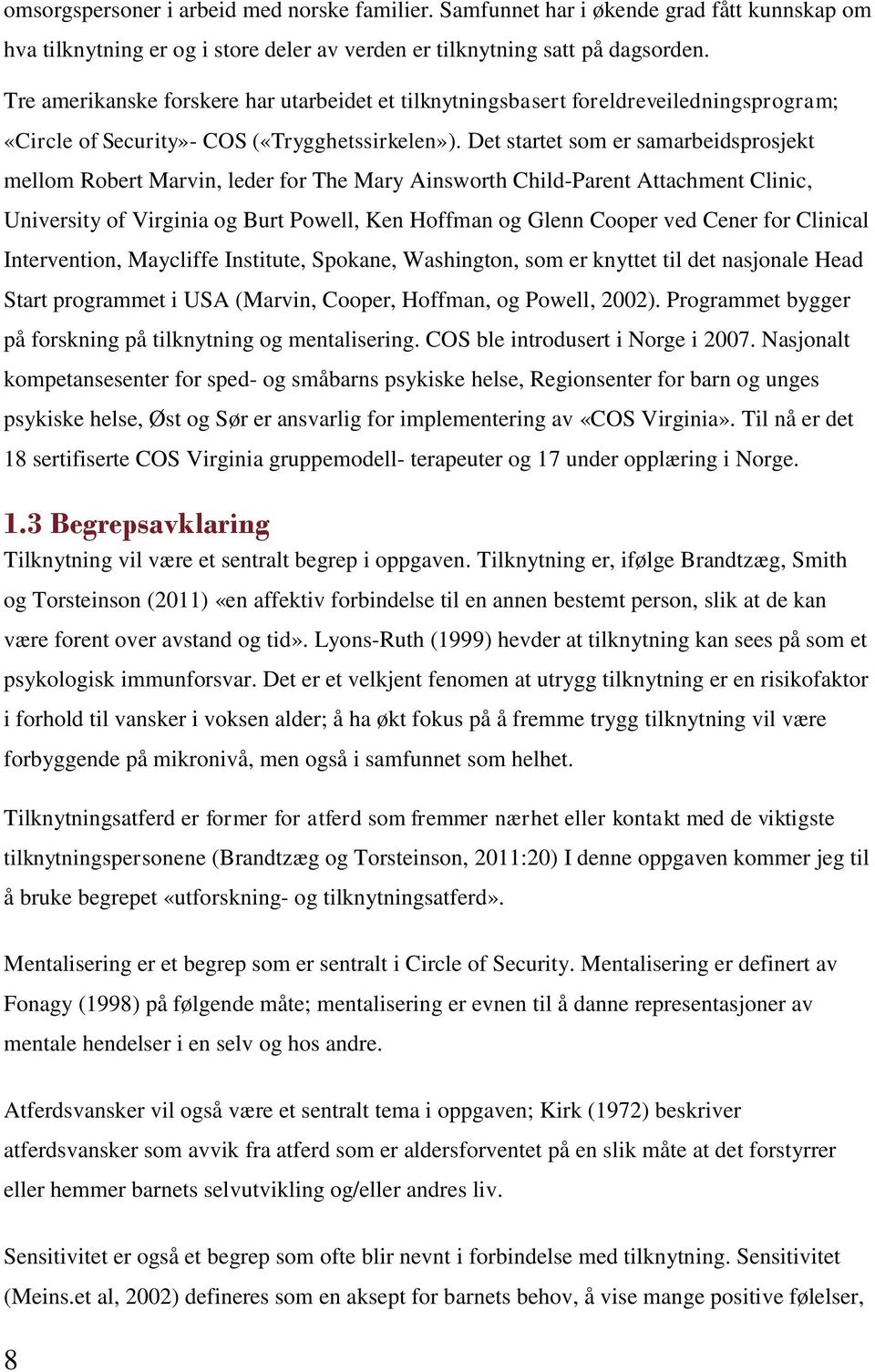 Det startet som er samarbeidsprosjekt mellom Robert Marvin, leder for The Mary Ainsworth Child-Parent Attachment Clinic, University of Virginia og Burt Powell, Ken Hoffman og Glenn Cooper ved Cener