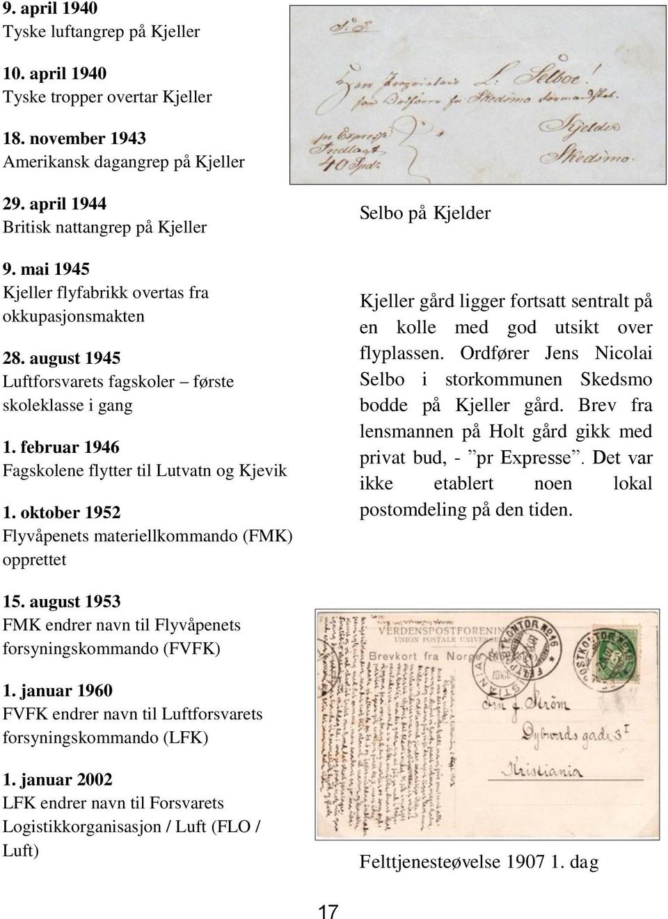 oktober 1952 Flyvåpenets materiellkommando (FMK) opprettet Selbo på Kjelder Kjeller gård ligger fortsatt sentralt på en kolle med god utsikt over flyplassen.