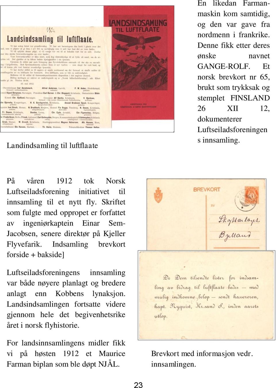 På våren 1912 tok Norsk Luftseiladsforening initiativet til innsamling til et nytt fly.