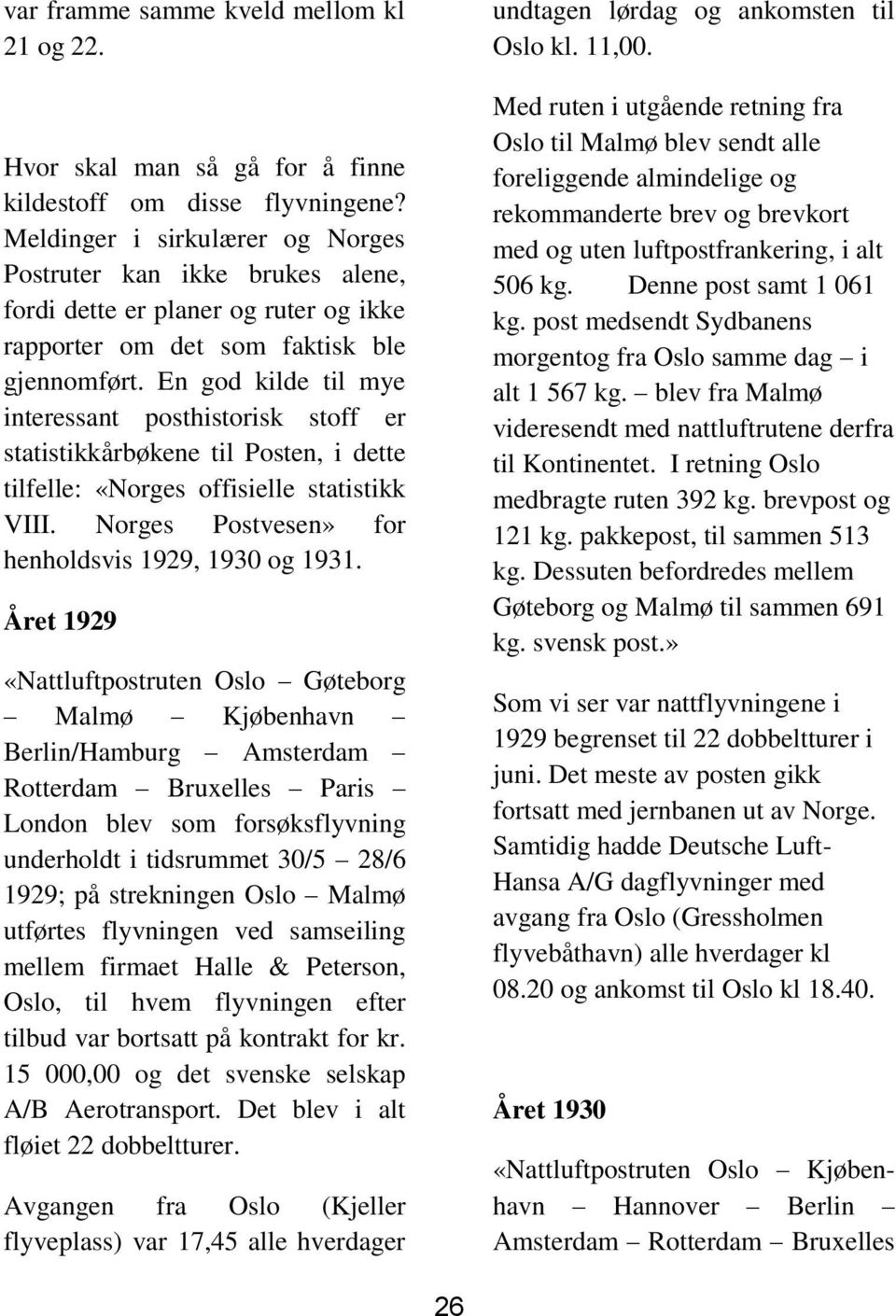 En god kilde til mye interessant posthistorisk stoff er statistikkårbøkene til Posten, i dette tilfelle: «Norges offisielle statistikk VIII. Norges Postvesen» for henholdsvis 1929, 1930 og 1931.