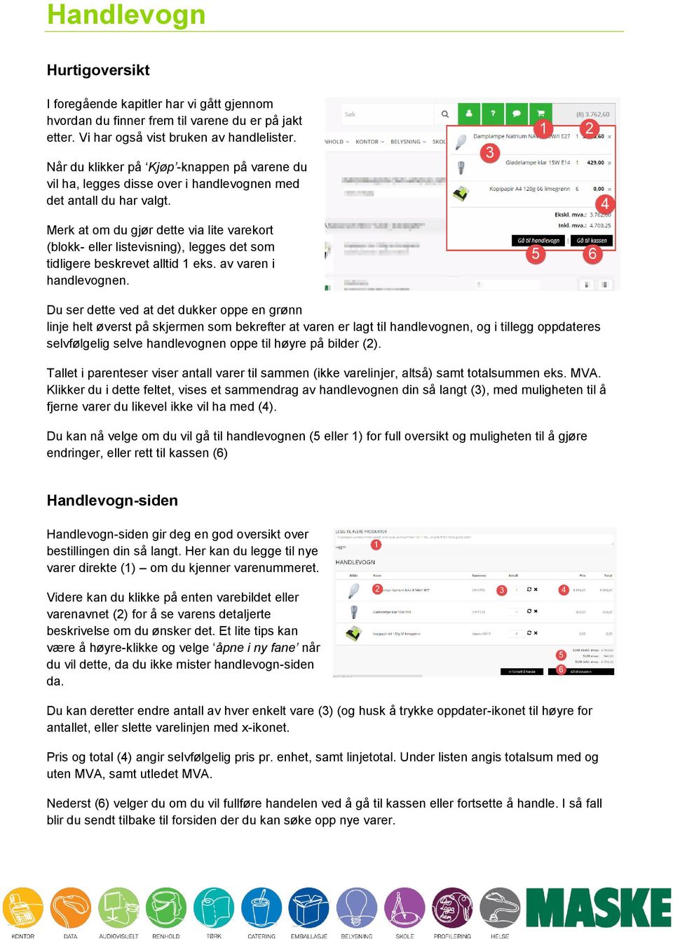 Merk at om du gjør dette via lite varekort (blokk- eller listevisning), legges det som tidligere beskrevet alltid 1 eks. av varen i handlevognen.